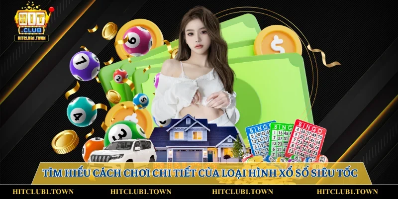 Tìm hiểu cách chơi chi tiết của loại hình xổ số siêu tốc